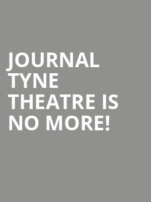 Journal Tyne Theatre is no more